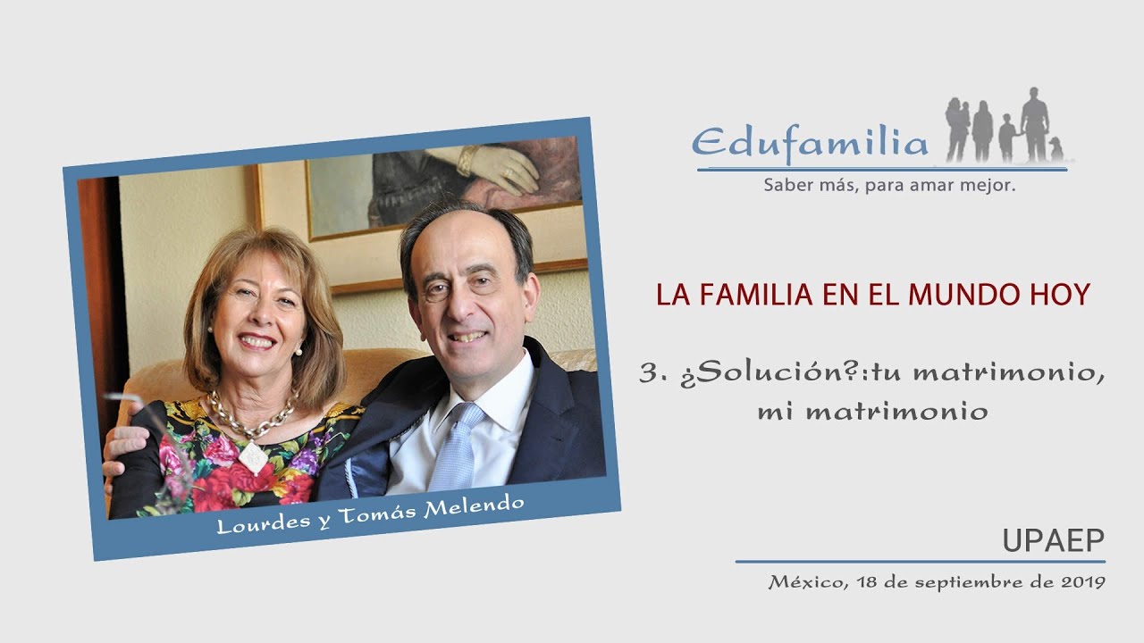 7. LA FAMILIA EN EL MUNDO DE HOY: 3. ¿Solución?: Mi matrimonio, tu matrimonio.