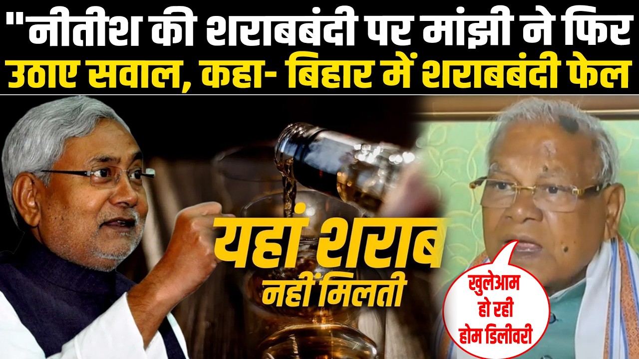 CM नीतीश के शराबबंदी पर Manjhi फिर फायर, बोलें- बिहार में शराबबंदी फेल, खुलेआम हो रही होम डिलीवरी
