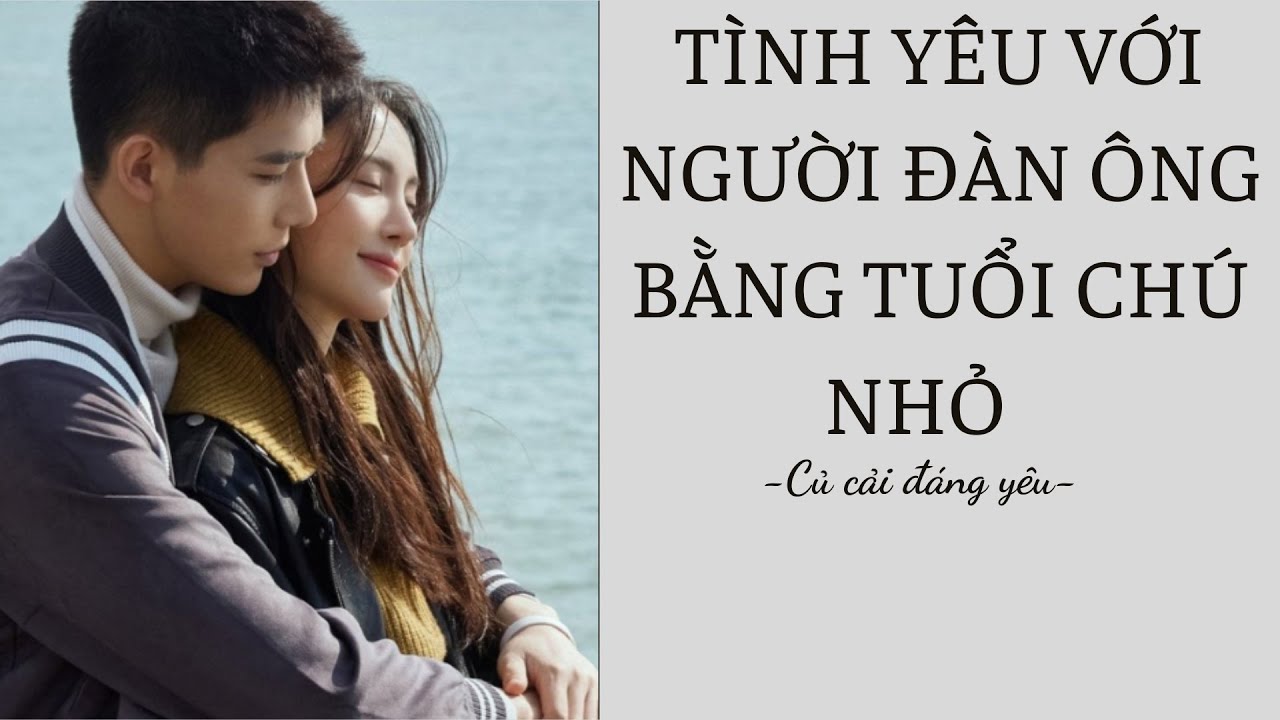 [Review Truyện] TÌNH YÊU VỚI NGƯỜI ĐÀN ÔNG BẰNG TUỔI CHÚ NHỎ || CỦ CẢI ĐÁNG YÊU