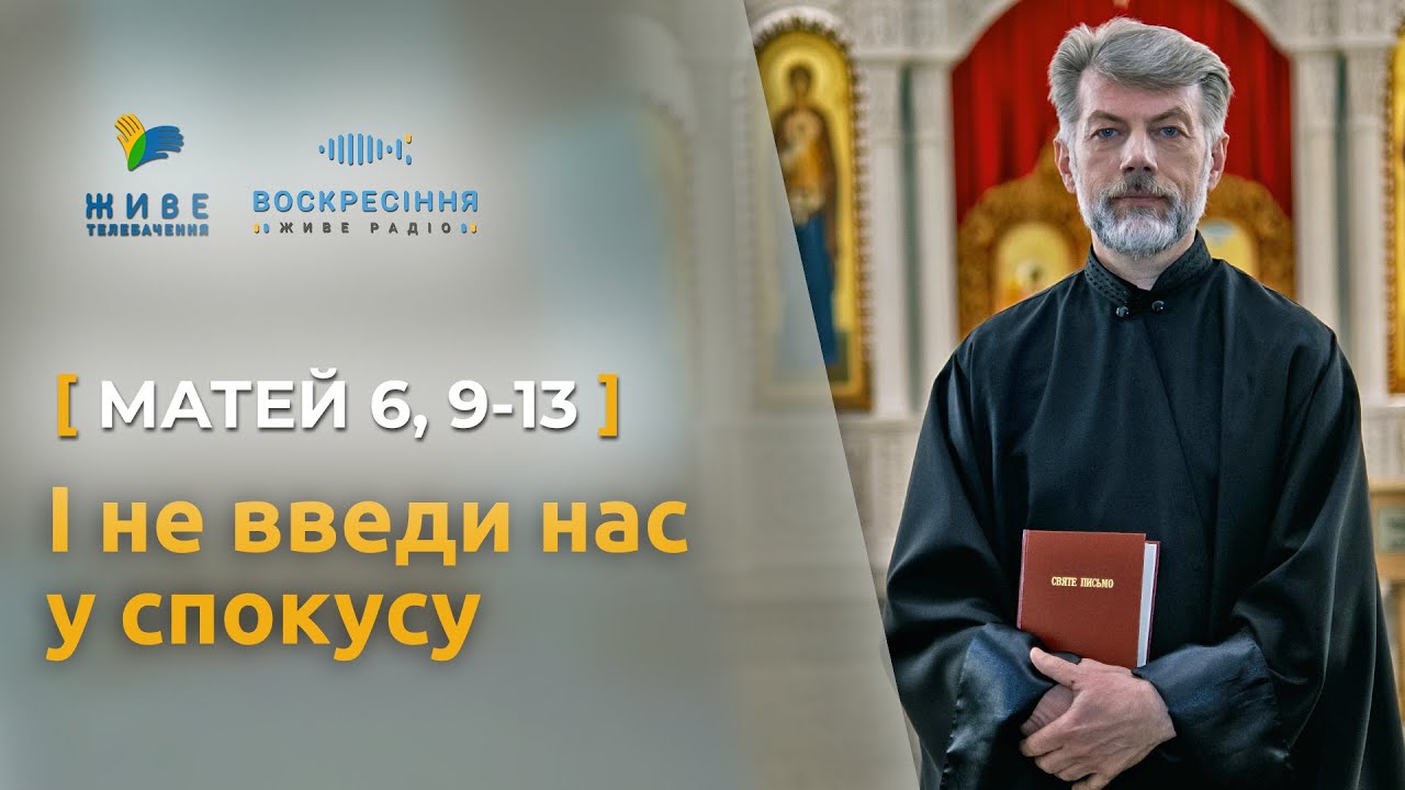 «І не введи нас у спокусу…» | о. Євген Станішевський пояснює молитву «Отче наш», Матей 6, 9-13