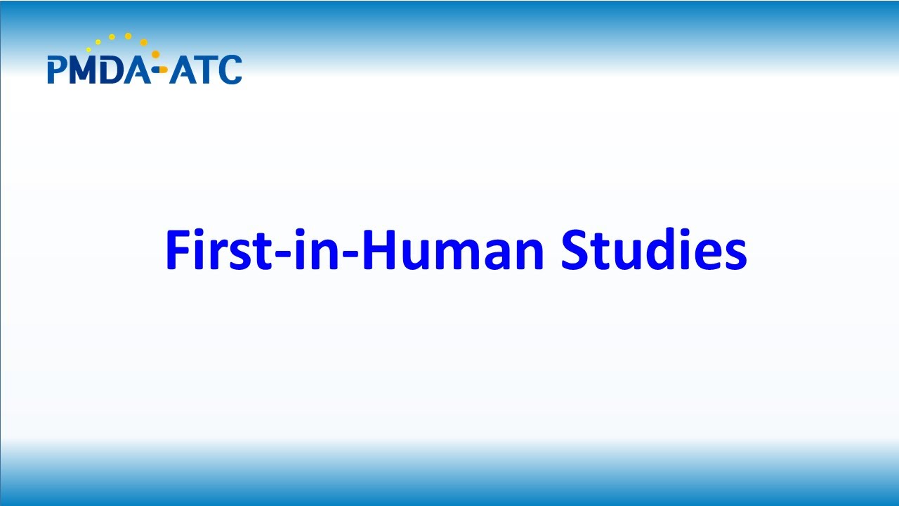 (Review) First-in-Human Studies - PMDA-ATC Learning Videos
