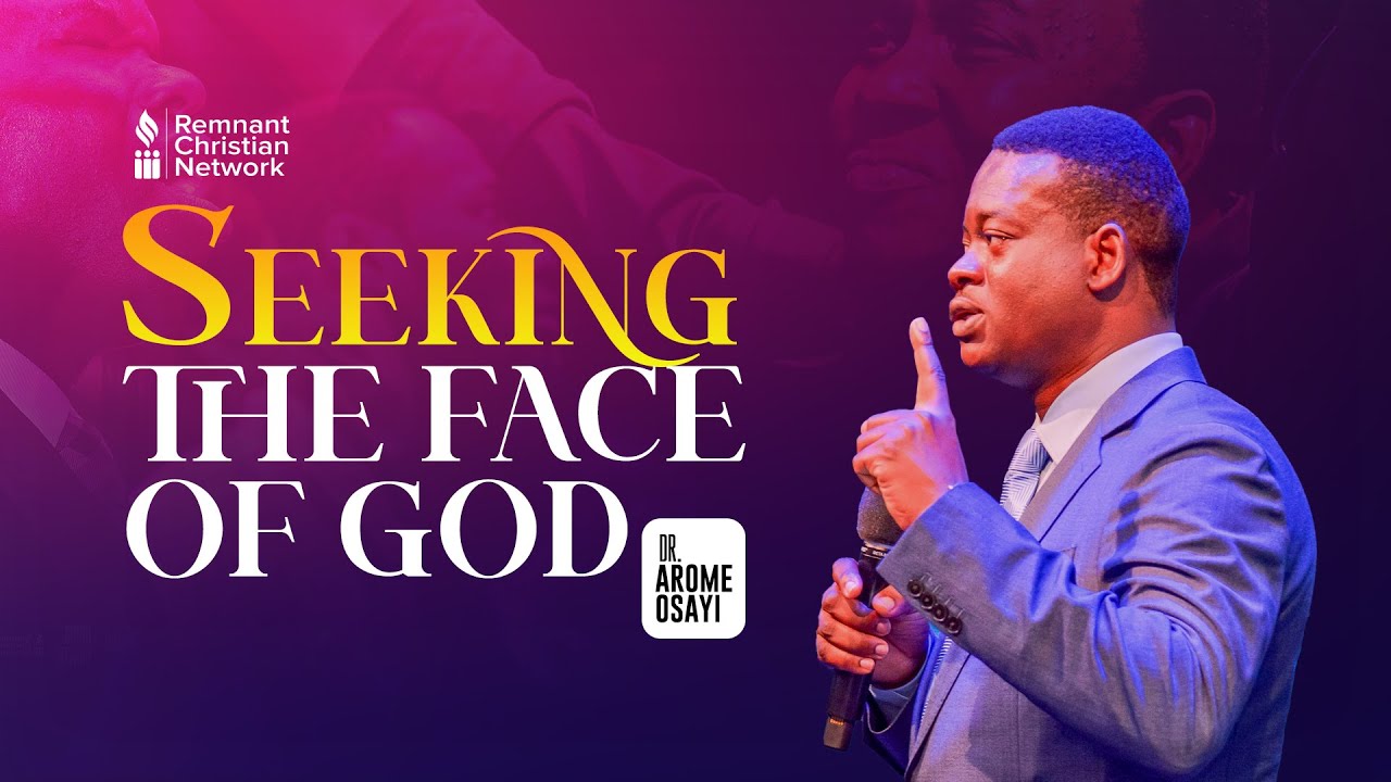 SEEKING THE FACE OF GOD - DR. AROME OSAYI