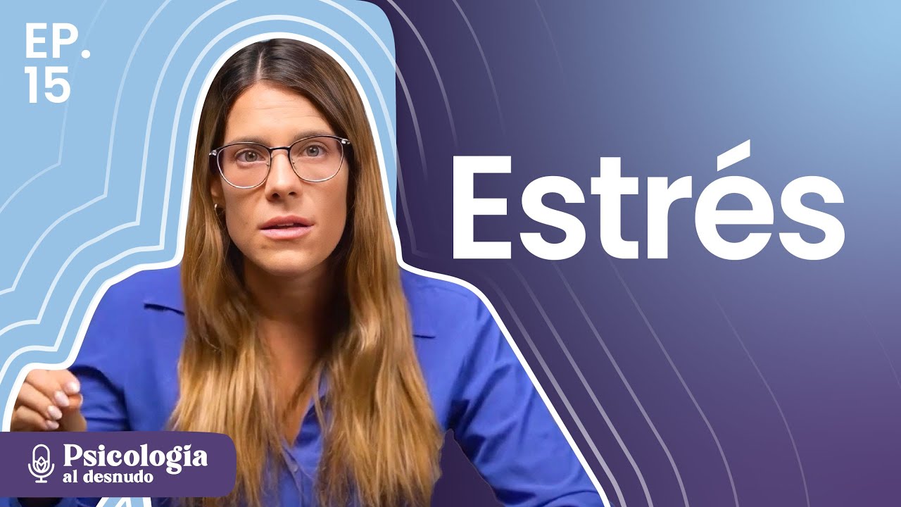 Estrés: ¿la causa de todos los males? | Psicología al Desnudo | T3 E15