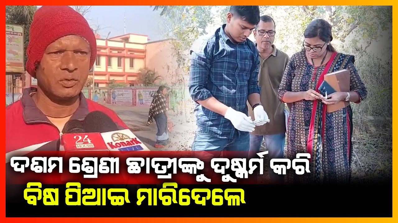 ଦଶମ ଶ୍ରେଣୀ ଛାତ୍ରୀଙ୍କୁ ଦୁଷ୍କର୍ମ କରି ବିଷ ପିଆଇ ମାରିଦେଲେ || KONARK NEWS