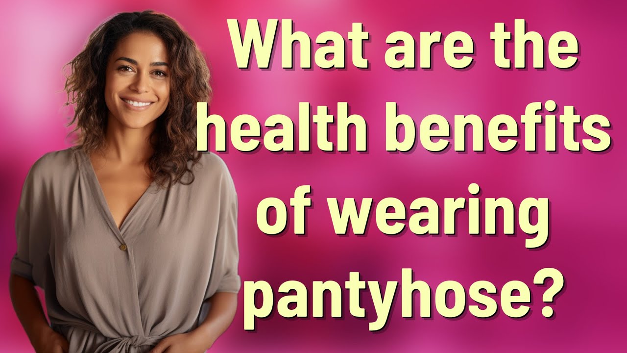 What are the health benefits of wearing pantyhose?