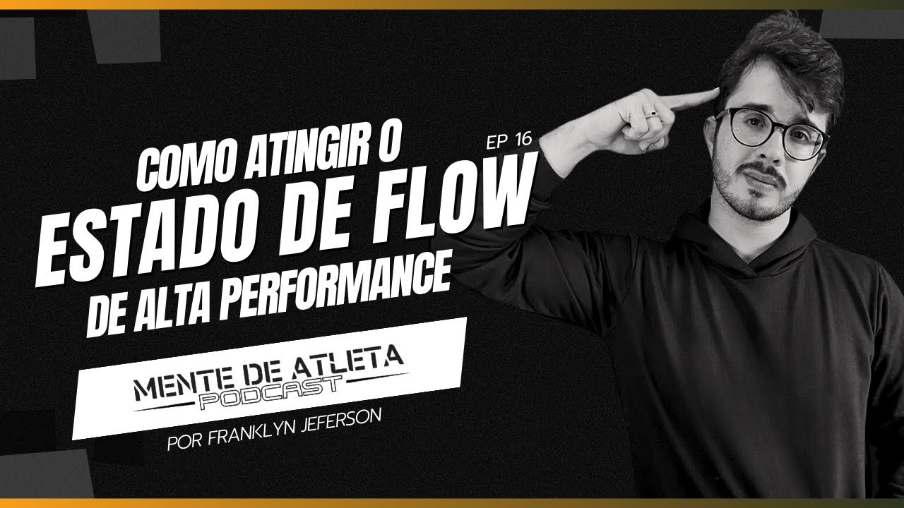 ESTADO DE FLOW: Como Alcançar e conquistar seu Máximo de Desempenho - Mente de Atleta Podcast EP. 16