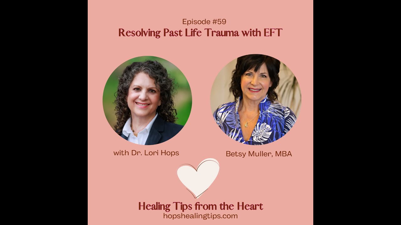 Resolving Past Life Trauma with EFT. Betsy Muller, MBA and Dr. Lori Hops