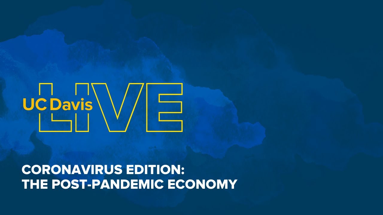 UC Davis LIVE: The Post-Pandemic Economy