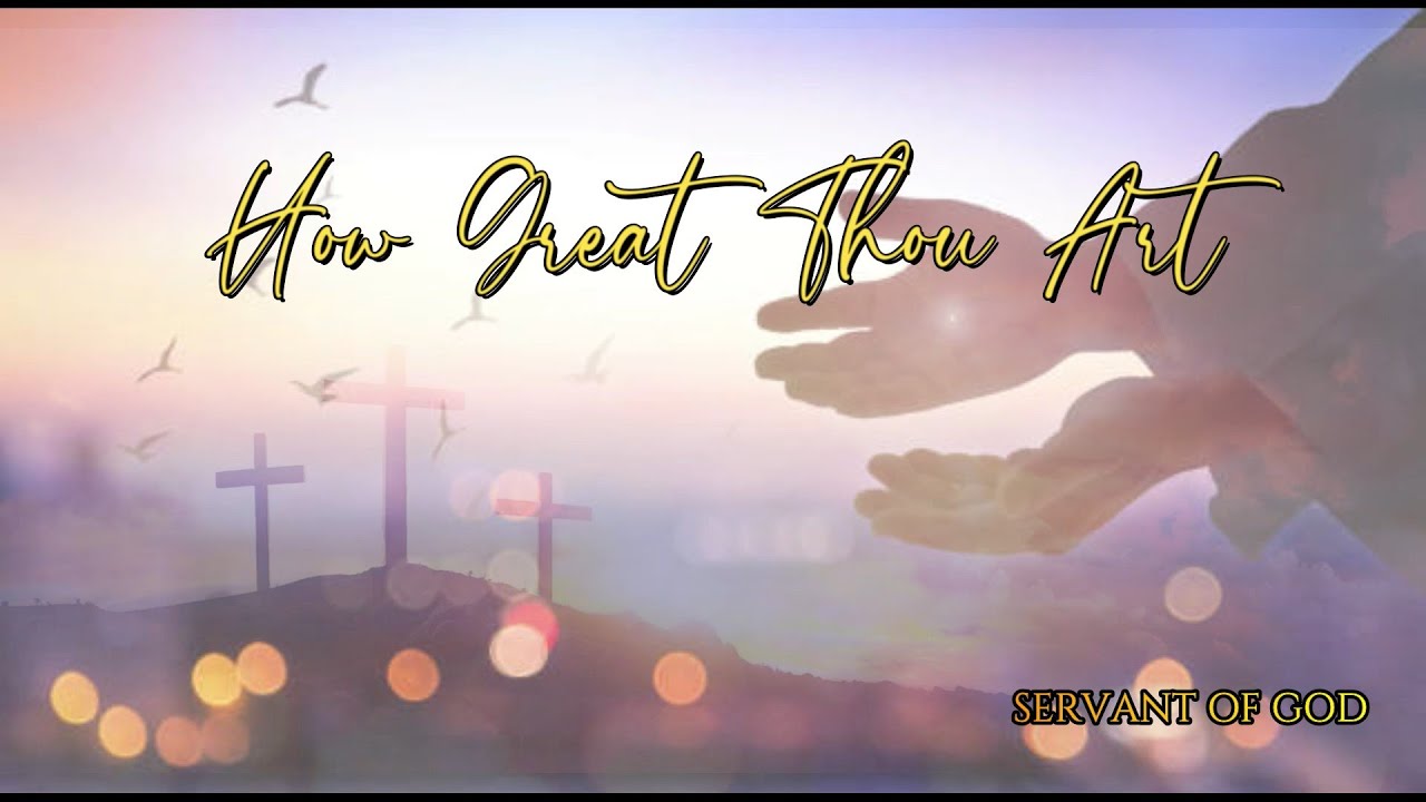 How Great Thou Art | Servant of God