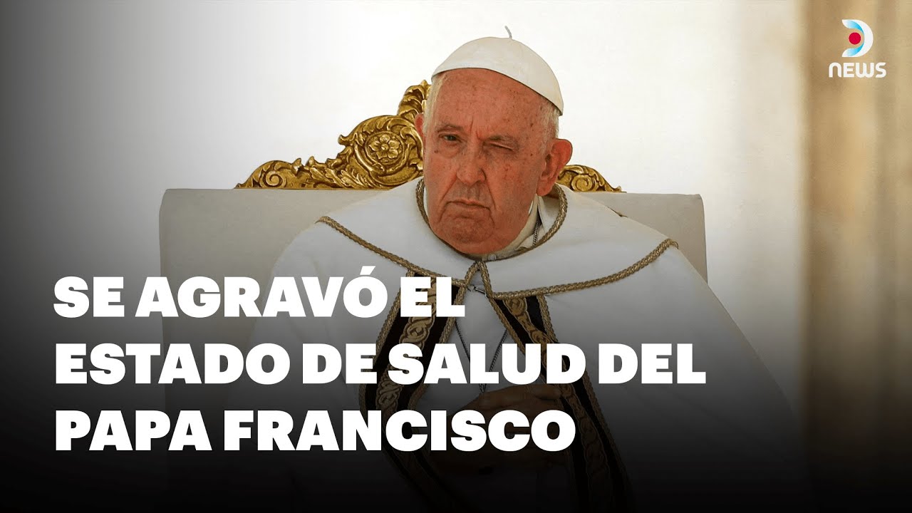 🇻🇦 Se agravó el estado de salud del Papa Francisco según informó la Santa Sede - DNews