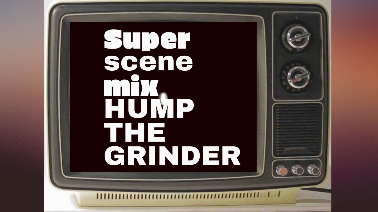 Hump The Grinder Super Scene Mix