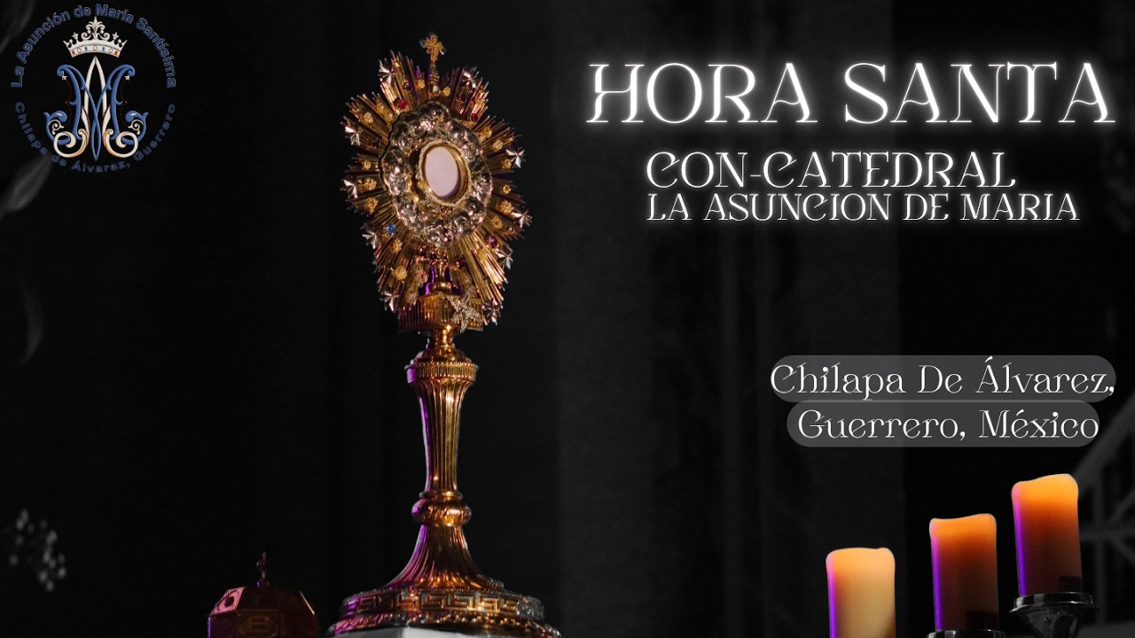 🔴✅ Hora Santa  en vivo 📿🔴  📍Catedral de la Asunción de María Santísima, Chilapa