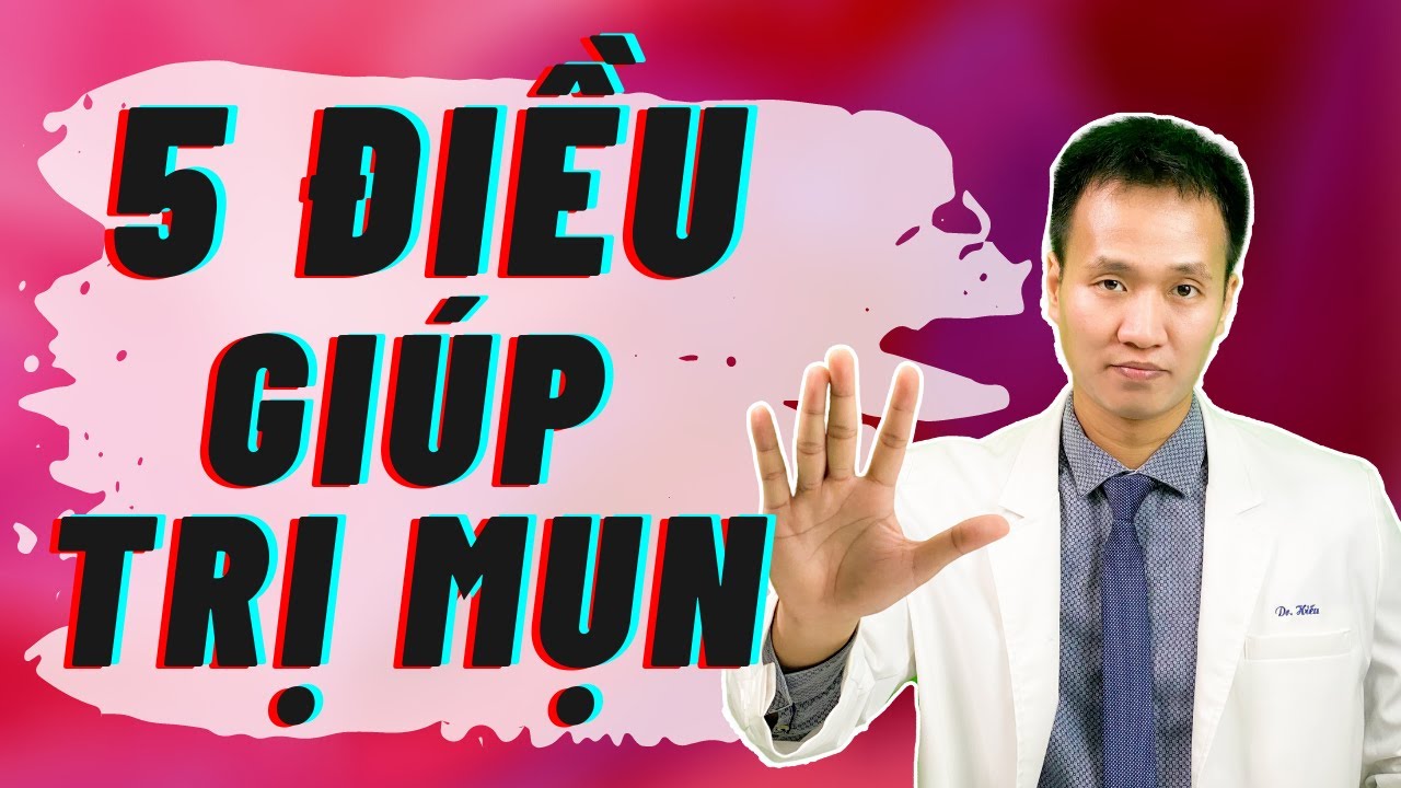 5 ĐIỀU QUAN TRỌNG GIÚP TRỊ MỤN THÀNH CÔNG| Dr Hiếu