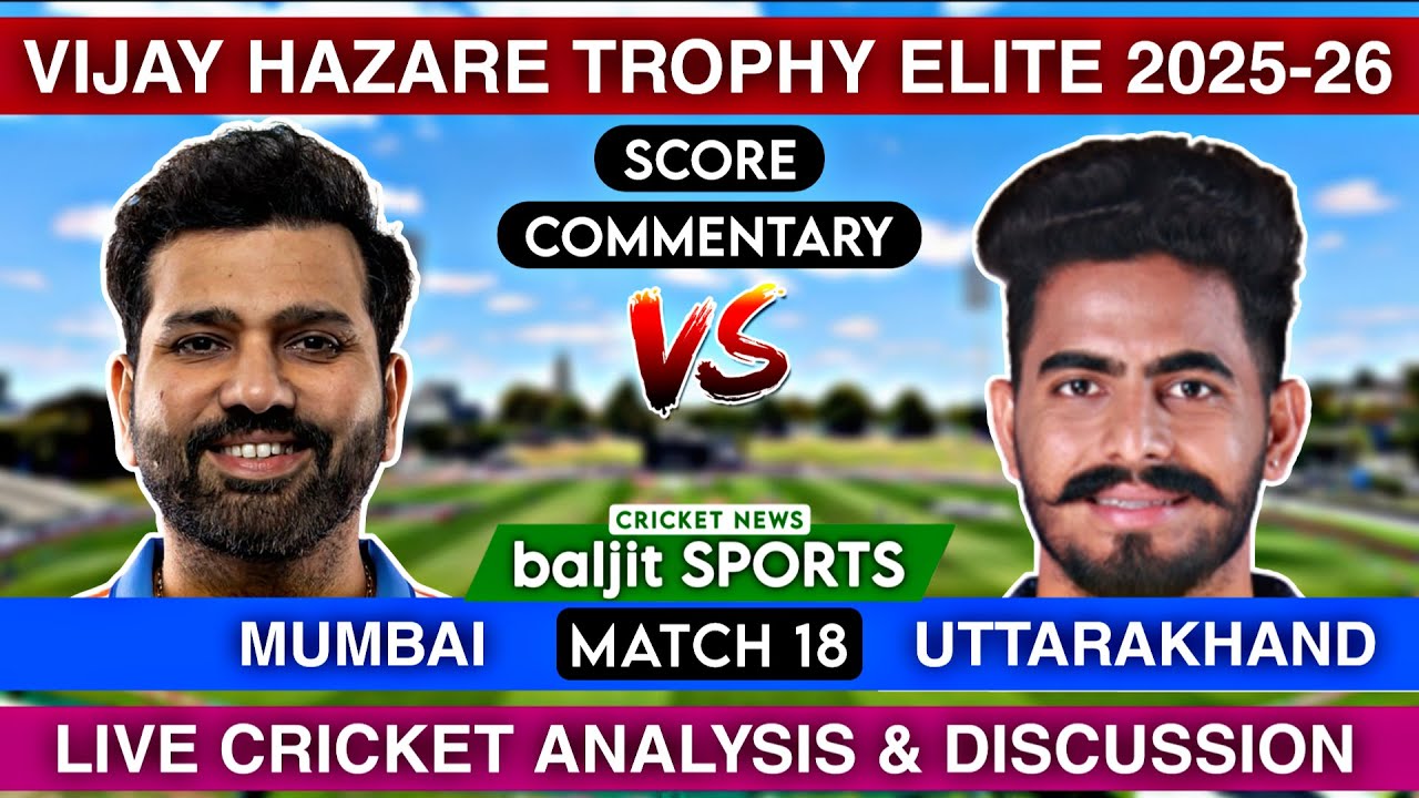 Score Commentary | Mumbai vs Uttarakhand Live | MUM vs UTK | Vijay Hazare Trophy Elite 2025-26