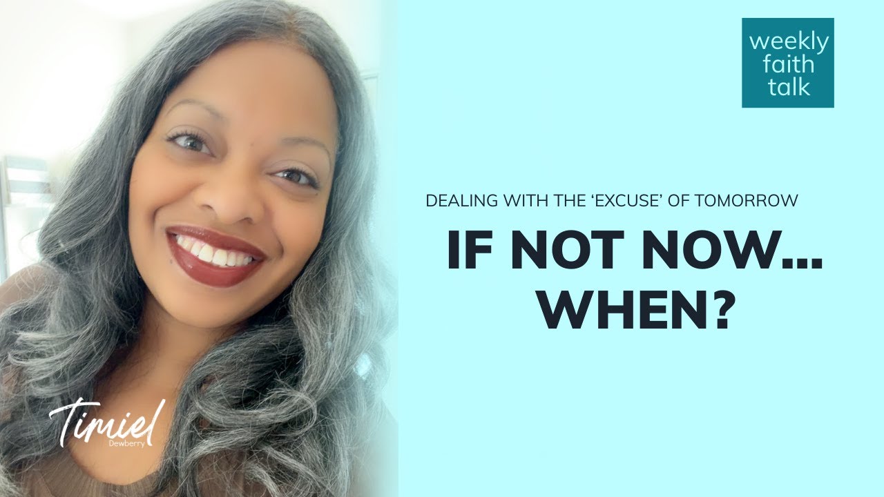 IF NOT NOW...WHEN? | DEALING WITH THE 'EXCUSE' OF TOMORROW