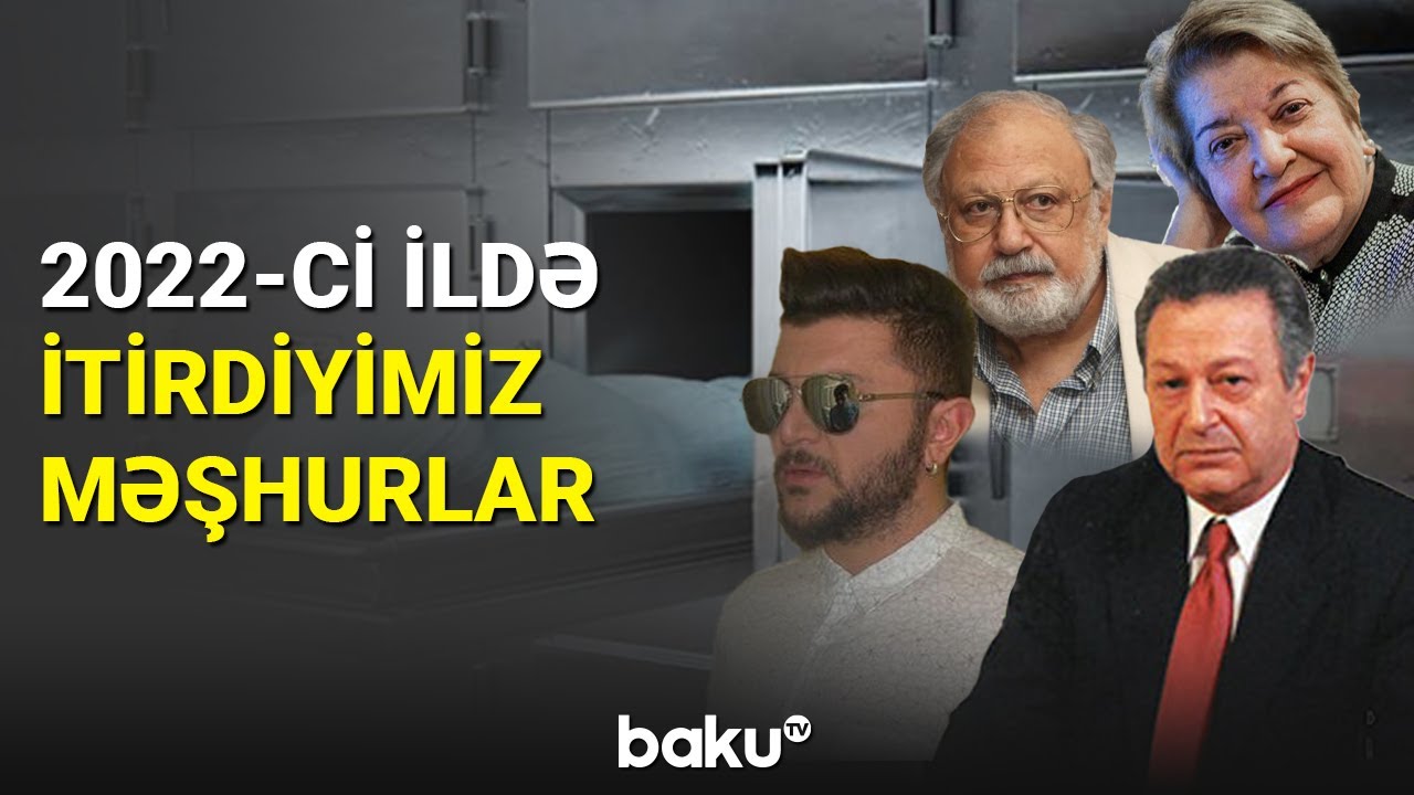 2022-ci ildə itirdiyimiz məşhurlar - BAKU TV
