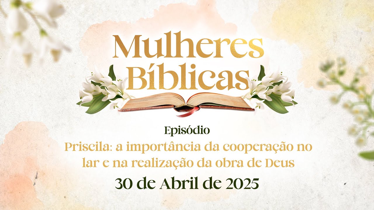 30/04/2025 - [MULHERES BÍBLICAS] - ICM - Priscila: A Importância da Cooperação no lar e na da obra