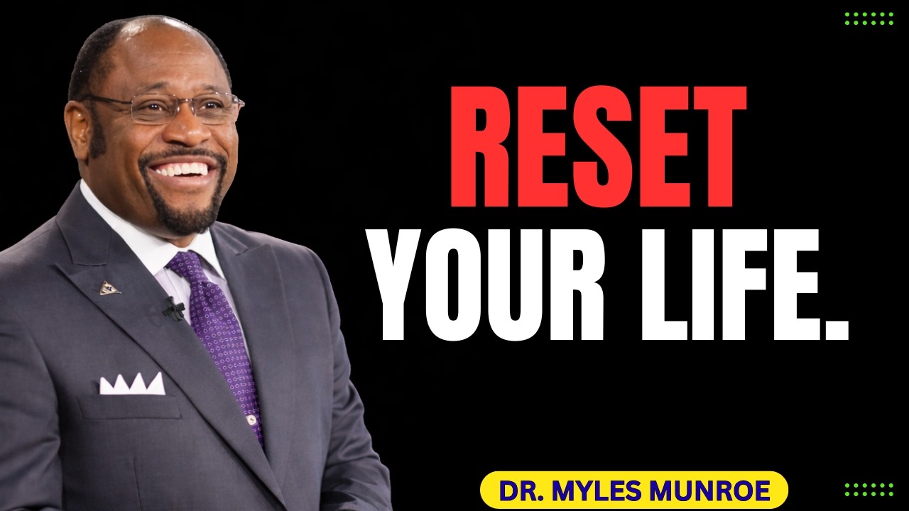 RESET YOUR LIFE WITH THESE SIMPLE STEPS  MYLES MUNROE MOTIVATION