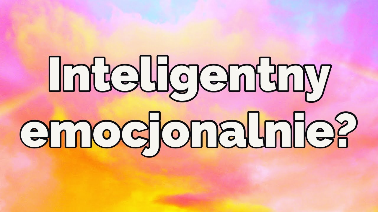 Jak rozpoznać wysoką inteligencję emocjonalną?