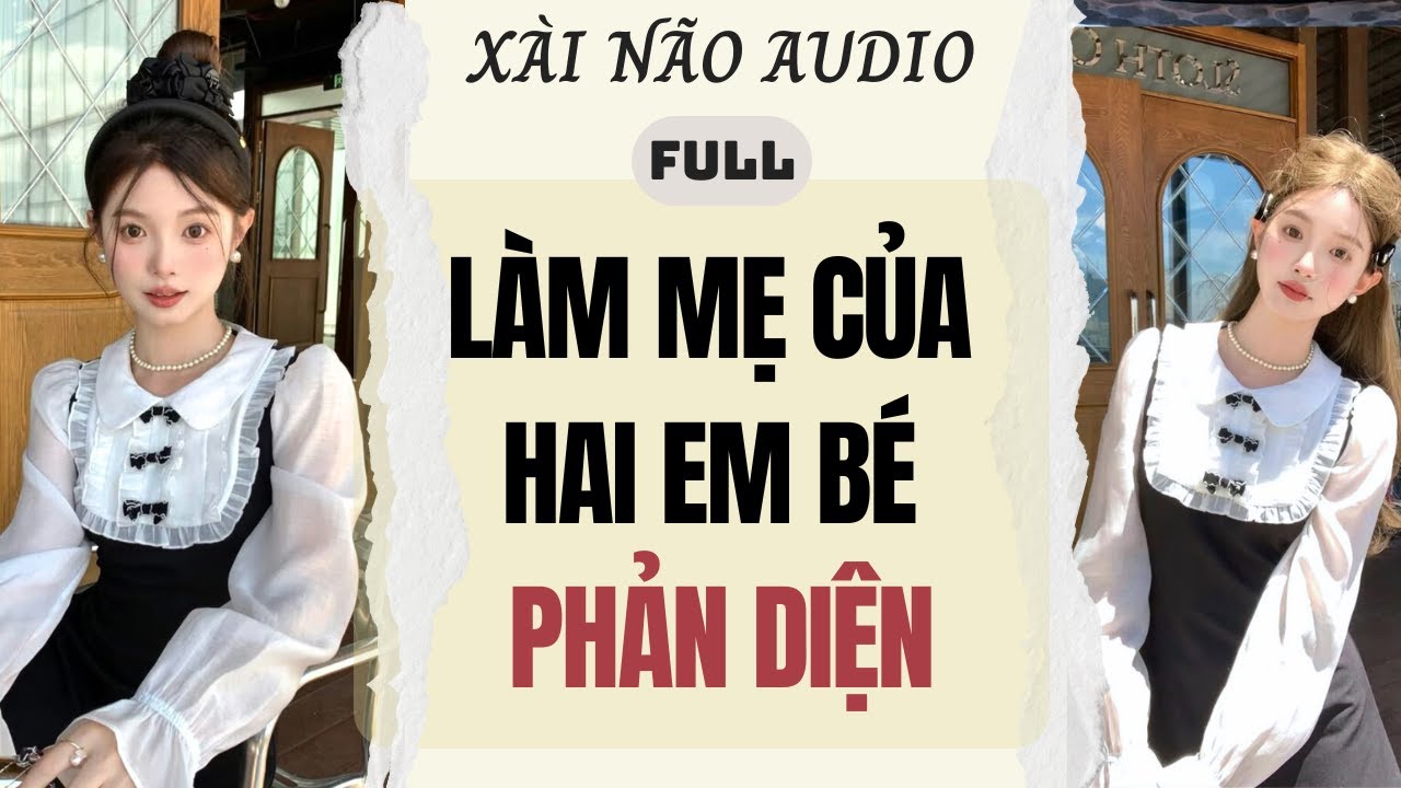 Full audio | LÀM MẸ CỦA HAI EM BÉ PHẢN DIỆN | Xài Não Audio 