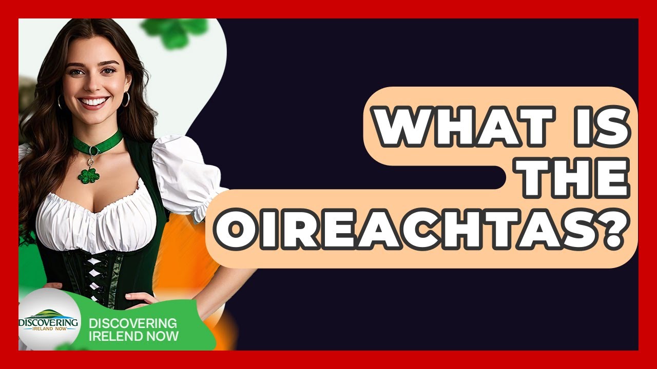 What Is The Oireachtas? - Discovering Ireland Now