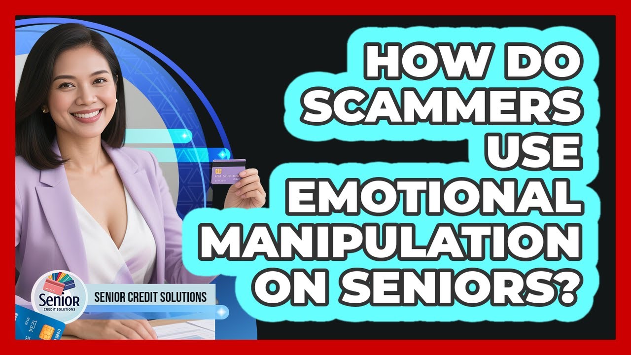 How Do Scammers Use Emotional Manipulation On Seniors? - Senior Credit Solutions