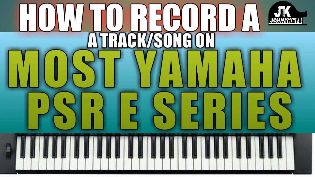 How To Record Your Own Song/Track In Most Yamaha Psr E Series Keyboards