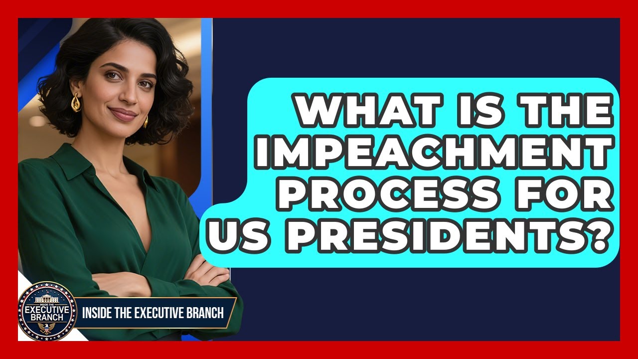 What Is The Impeachment Process For US Presidents? - Inside the Executive Branch