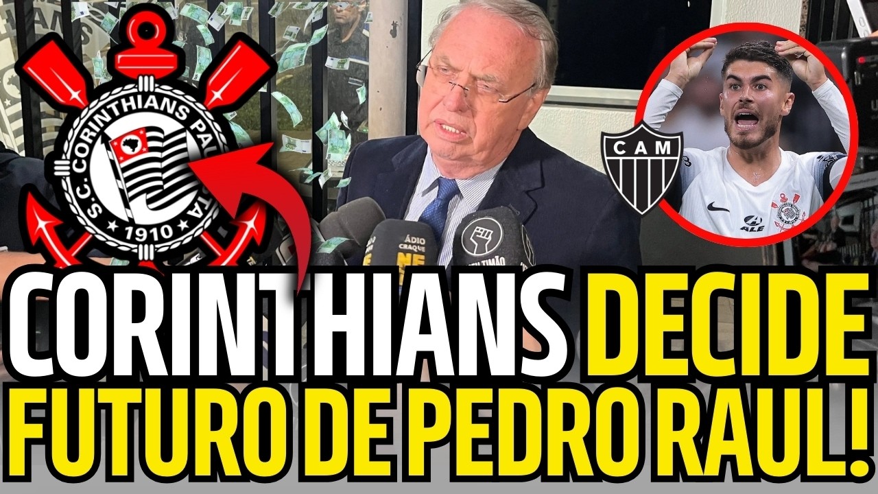 CORINTHIANS TOMA DECISÃO DEFINITIVA SOBRE PEDRO RAUL APÓS INVESTIDA DE ATLÉTICO-MG E CORITIBA