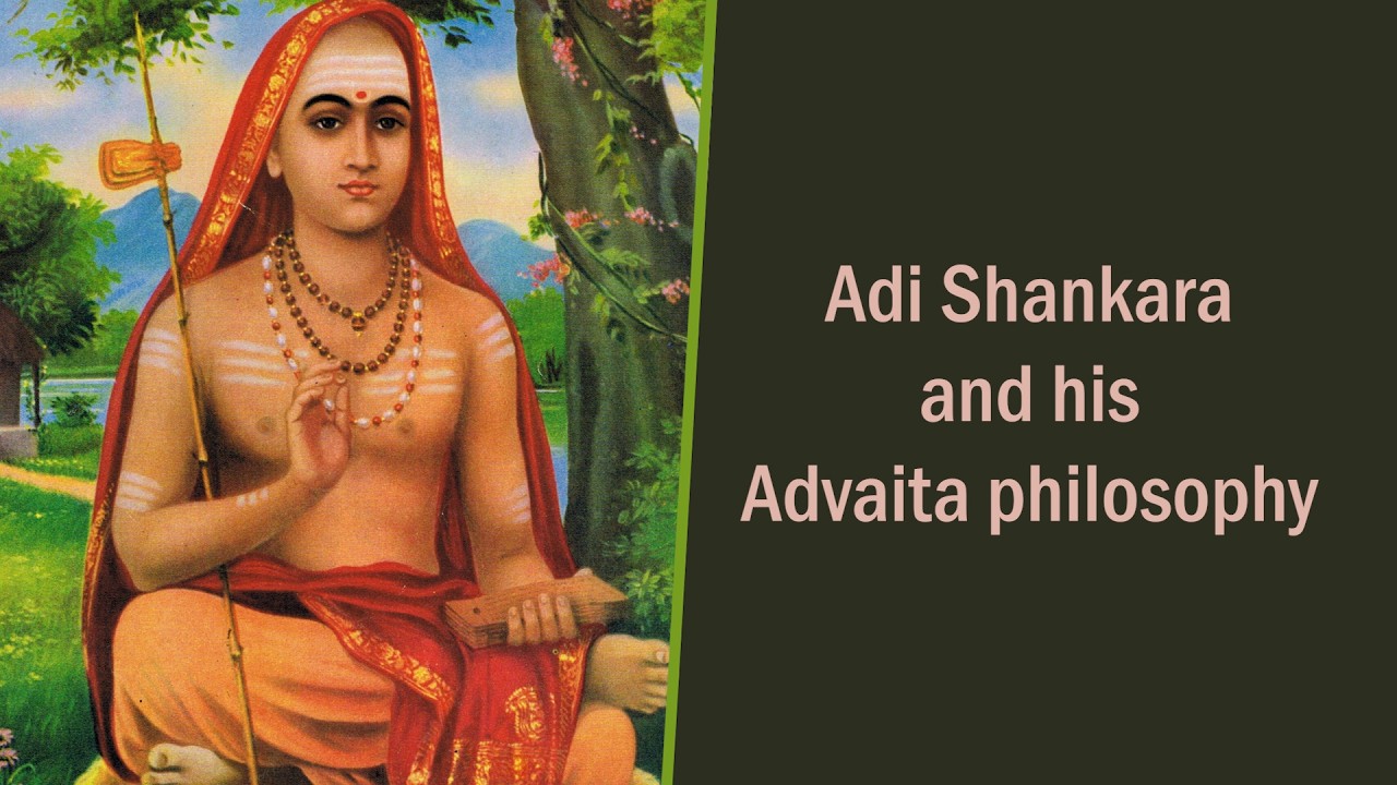 Adi Shankara and his Advaita philosophy.