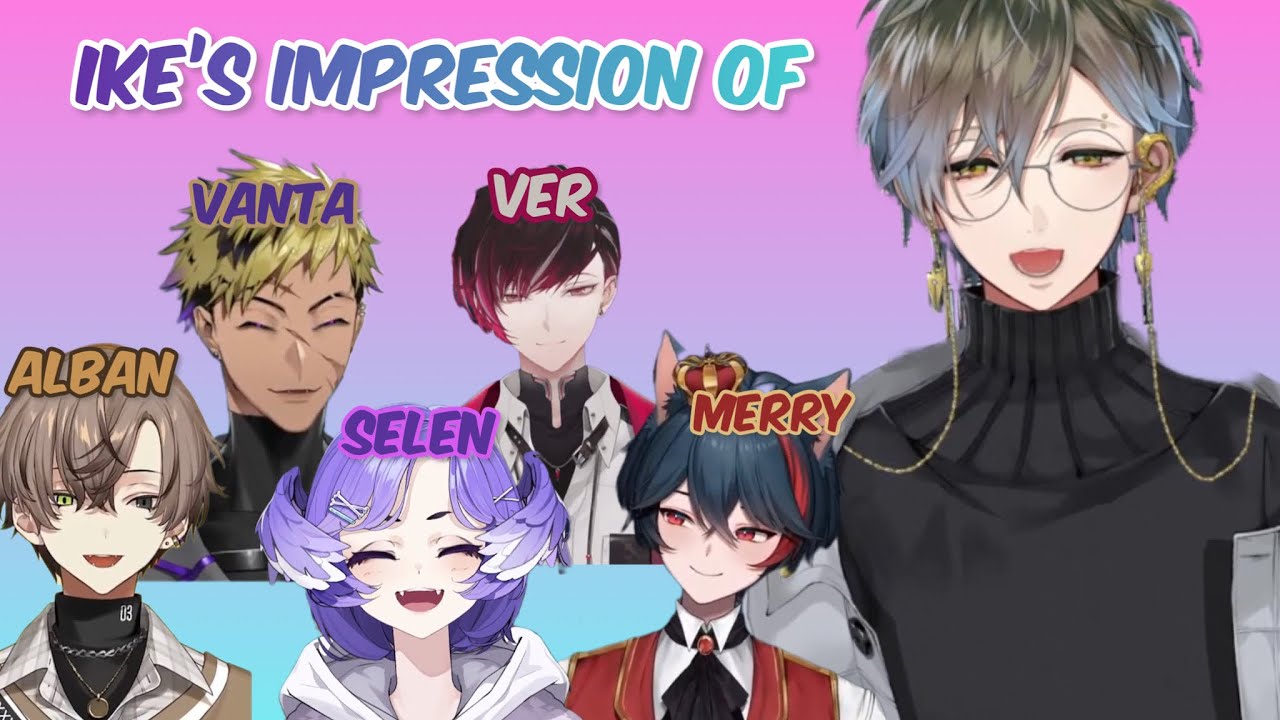 Ike’s impression of Selen ,Ver , Merry , Vanta , Alban