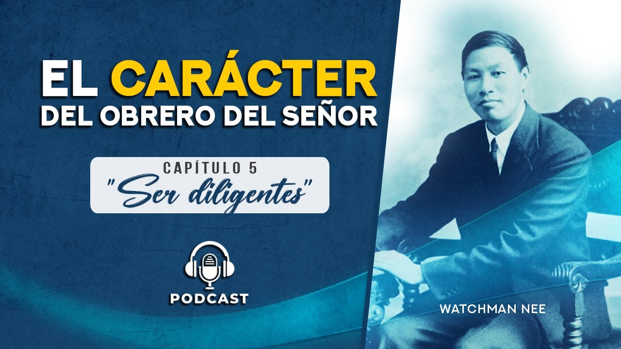 El CARÁCTER del obrero del Señor | Cap. 05 - Ser diligentes | Watchman Nee