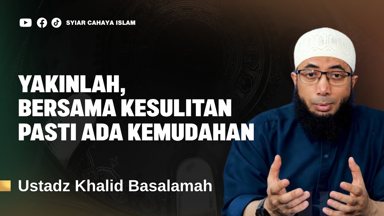 YAKINLAH, BERSAMA KESULITAN ADA KEMUDAHAN - USTADZ KHALID BASALAMAH