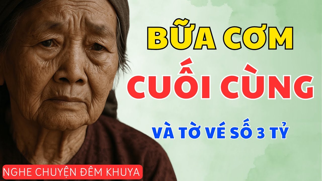 Câu Chuyện Tuổi Già Mới Nhất: BỮA CƠM CUỐI CÙNG VÀ TỜ VÉ SỐ 3 TỶ | Nghe Chuyện Đêm Khuya Cực Hay