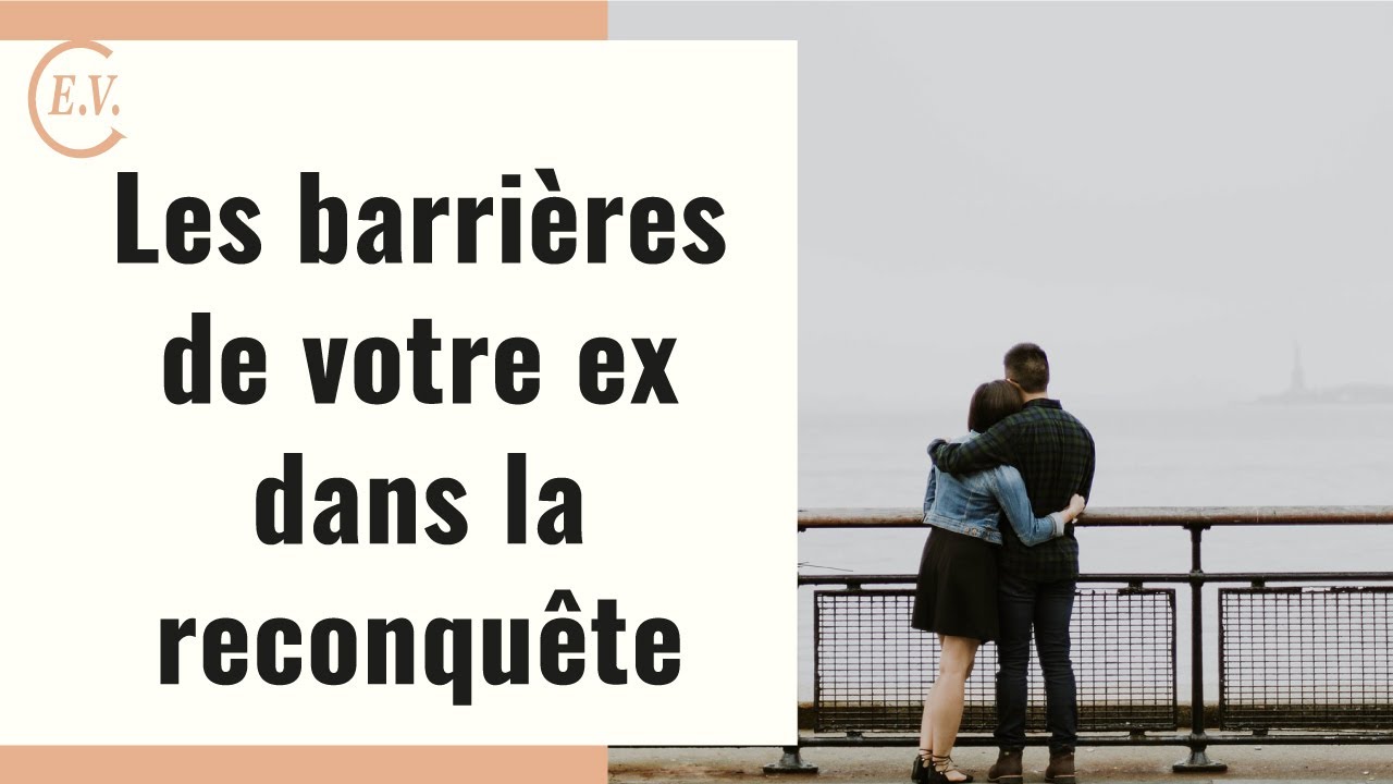 Récupérer son ex : les barrières inconscientes de votre ex à connaître