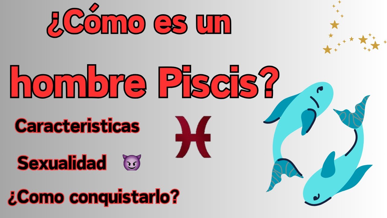 &iquest; Como es un hombre piscis? Caracteristicas, personalidad y Como conquistarlo