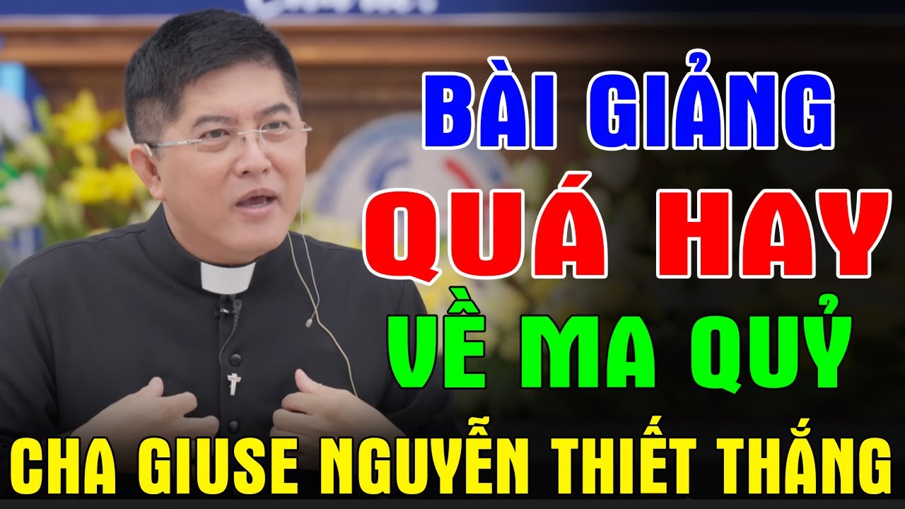 B&Agrave;I GIẢNG QU&Aacute; HAY VỀ MA QUỶ Của Cha Giuse Nguyễn Thiết Thắng | 100% Người C&ocirc;ng Gi&aacute;o N&ecirc;n Nghe