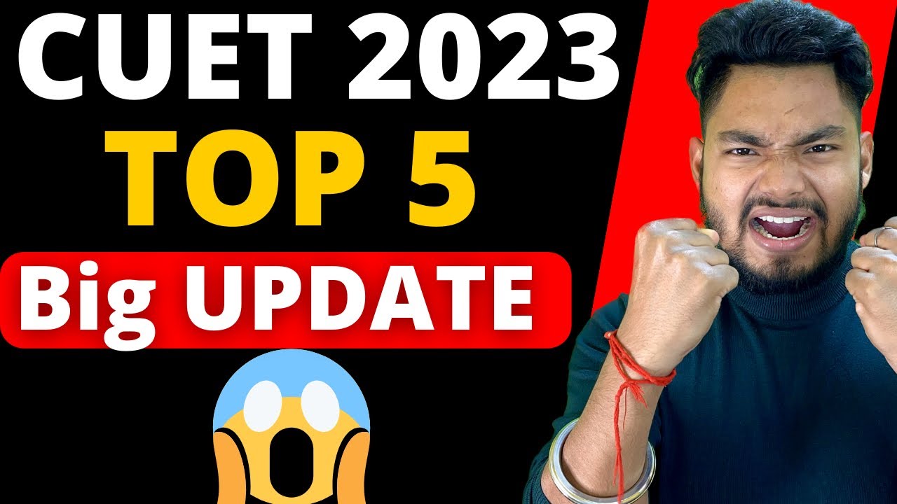 CUET 2023 TOP 5 UPDATES 🔥🔥