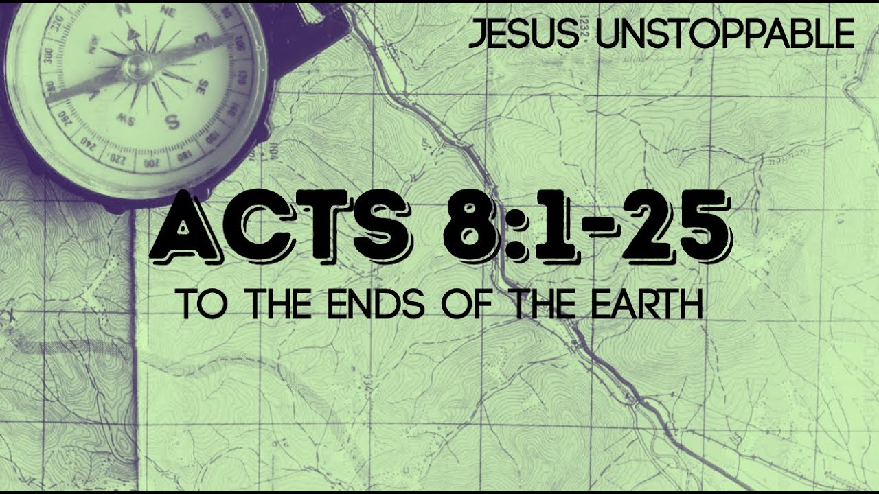 To the Ends of the Earth | Jesus Unstoppable | Acts 8:1-25