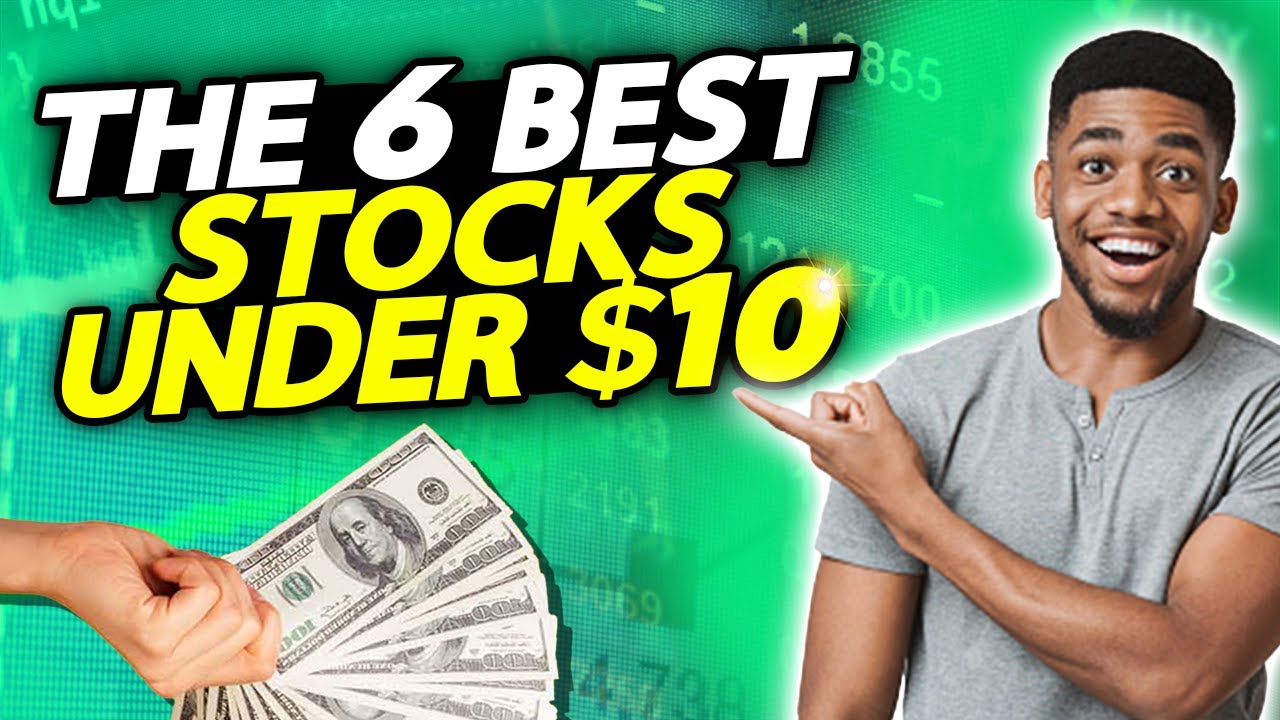 The 6 Best Stocks Under $10 To Buy Right Now!