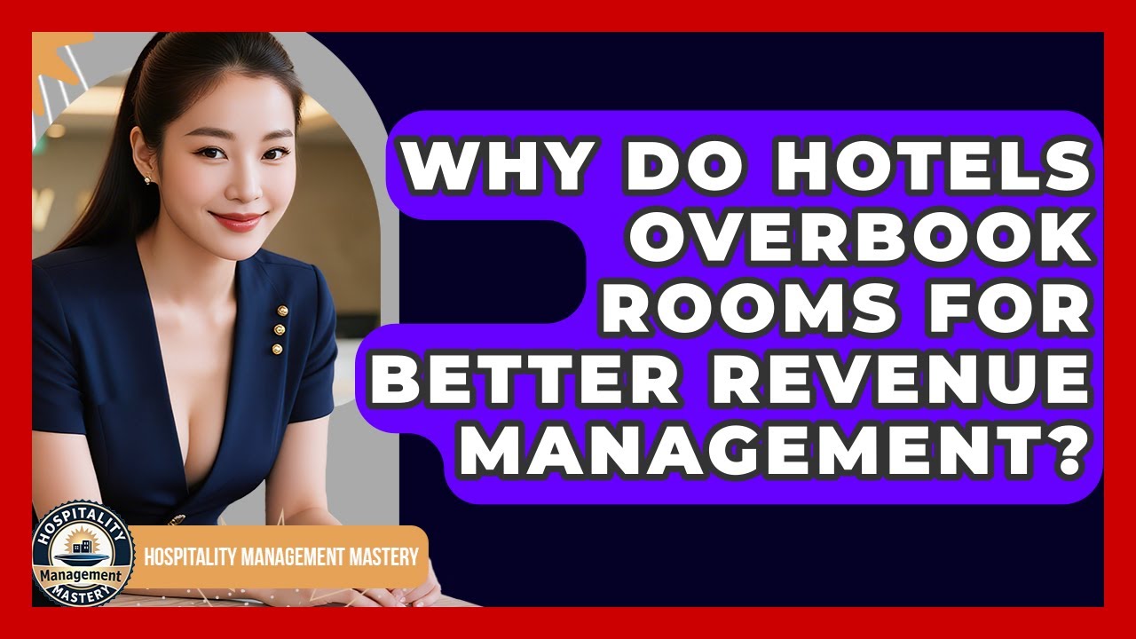 Why Do Hotels Overbook Rooms For Better Revenue Management? - Hospitality Management Mastery