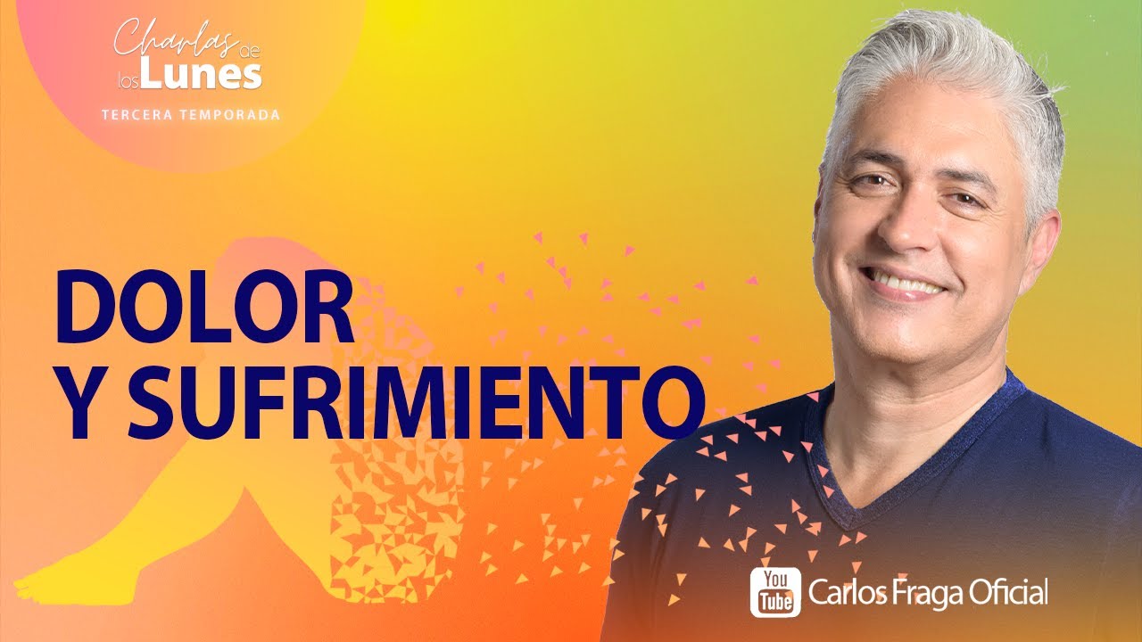 EL DOLOR Y EL SUFRIMIENTO | Las Charlas de los Lunes con Carlos Fraga.
