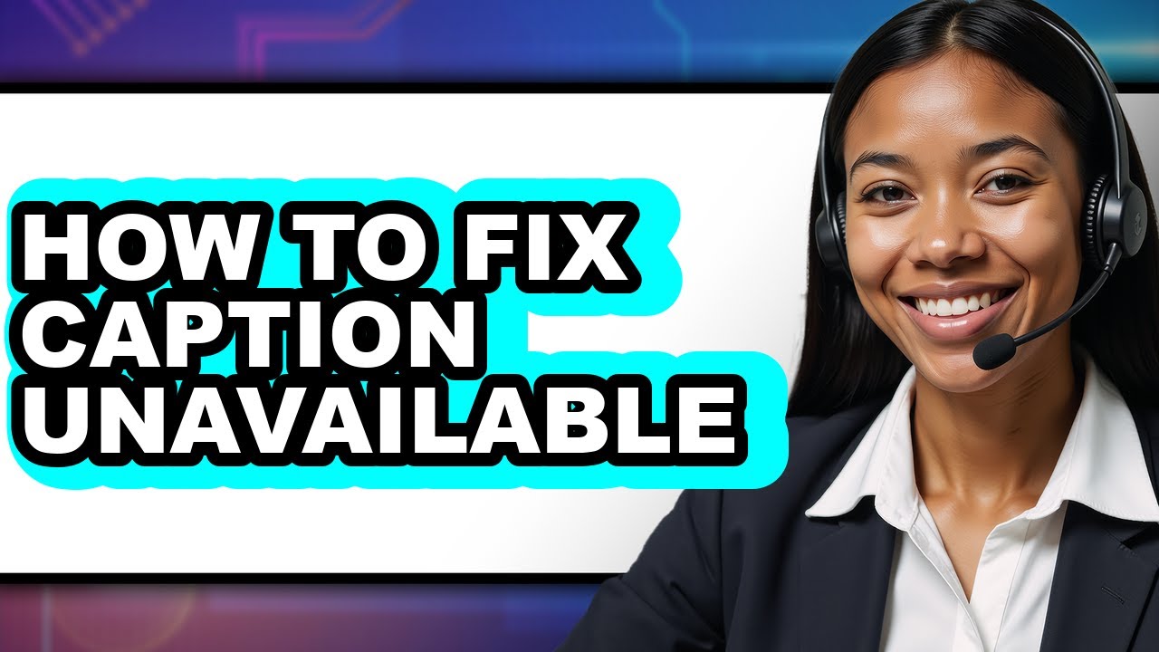 How to Fix Caption Unavailable - Easy Guide