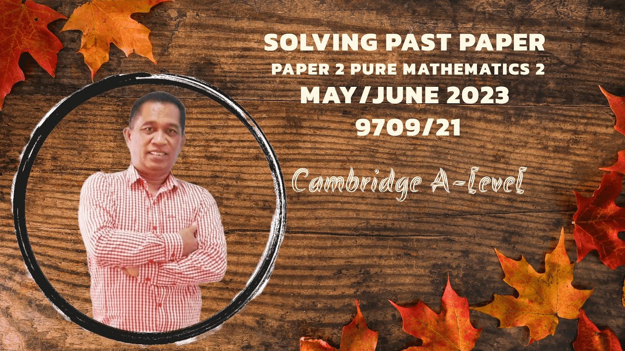 Solving Paper 2 Pure Mathematics 2. May/June 2023.  9709/21