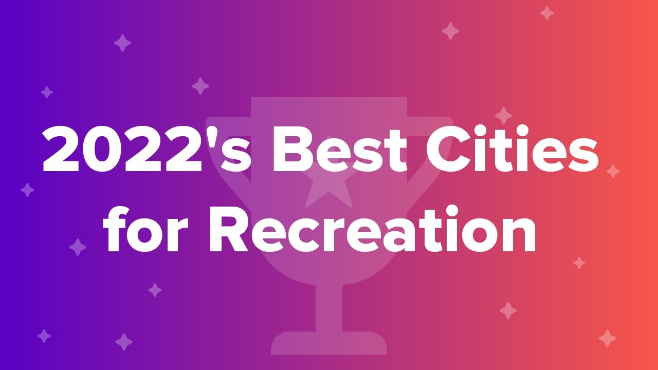 2022&rsquo;s Best & Worst Cities for Recreation