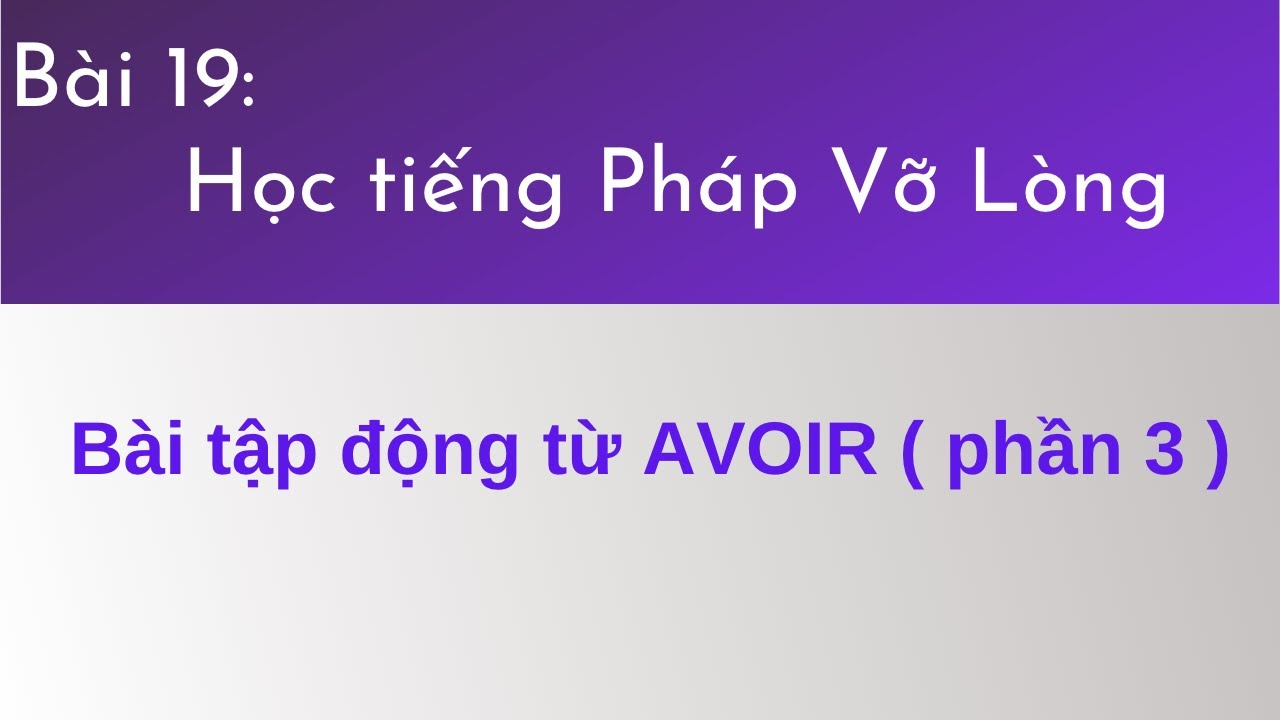 Bài 19 - Tự học tiếng Pháp Vỡ Lòng - Bài tập động từ AVOIR  ( phần 3 )