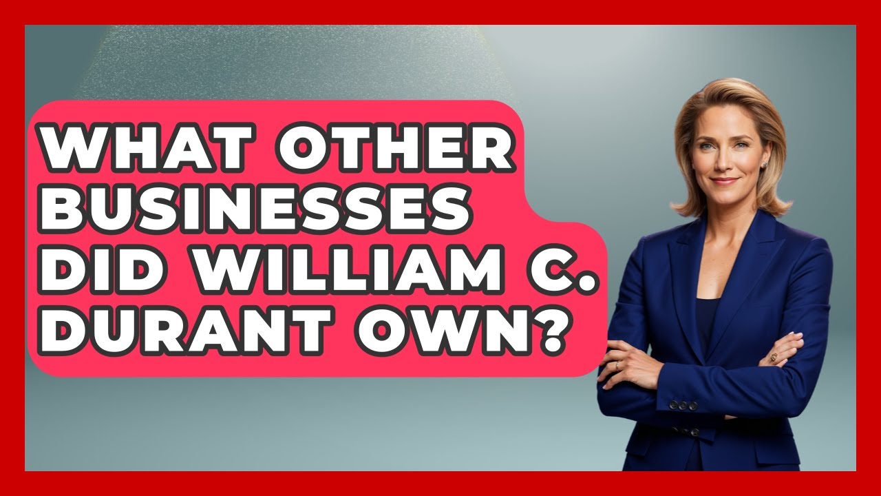 What Other Businesses Did William C. Durant Own? - Stories of the States