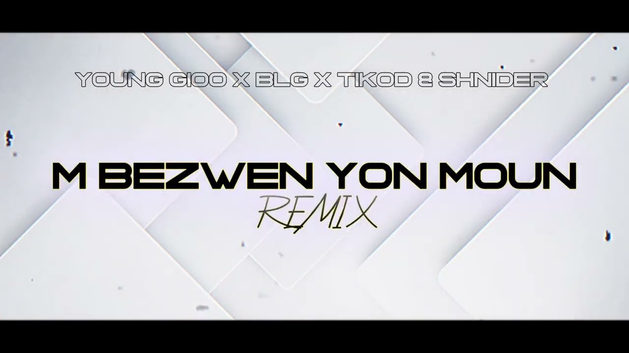 YOUNG GIOO - M BEZWEN YON MOUN ( REMIX ) Feat. BLG MUSIC X TIKOD & SHNIDER