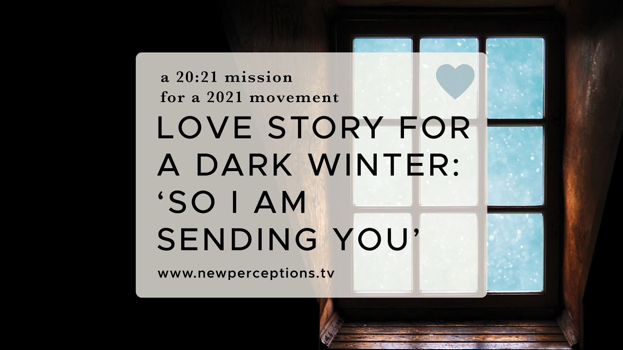 A 20:21 Mission for a 2021 Movement: 'Love Story for a Dark Winter: 'So I Am Sending You''