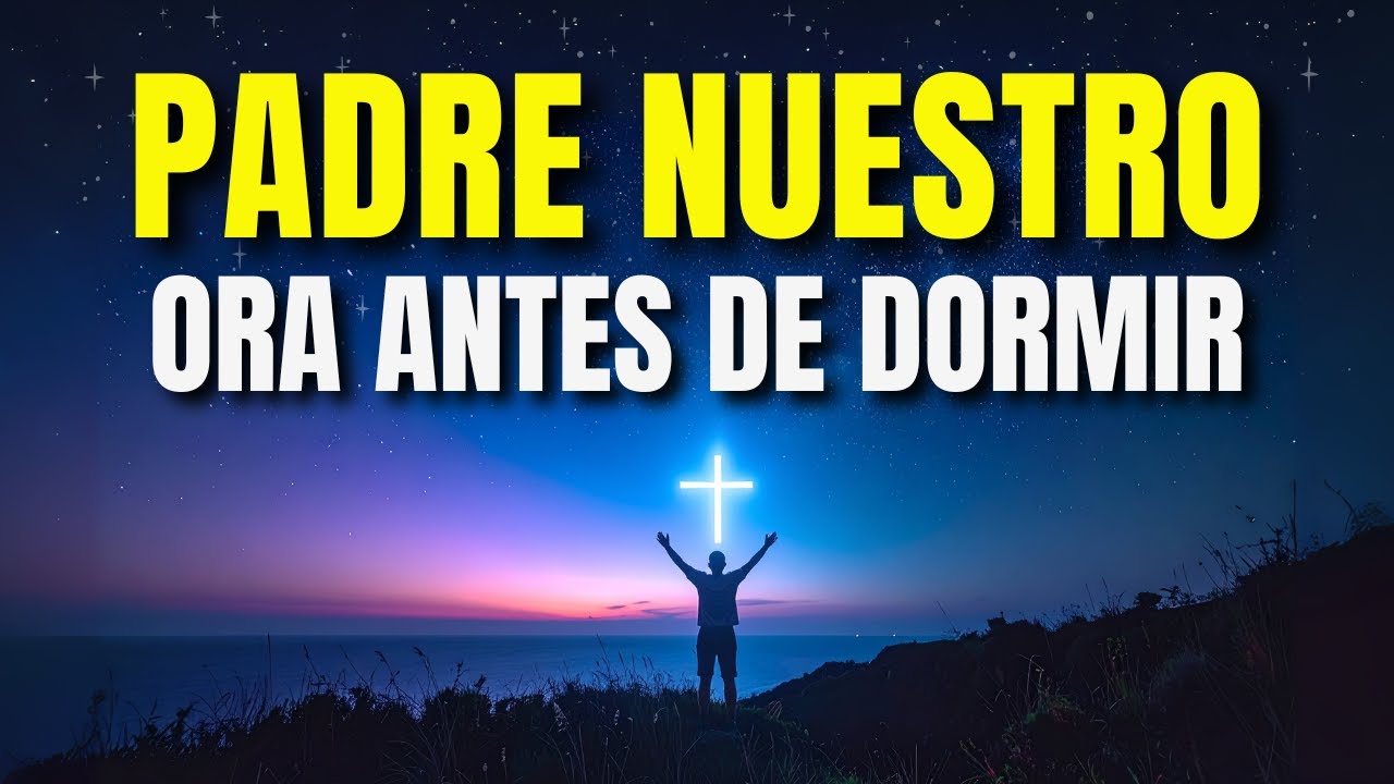 PADRE NUESTRO | Oración Poderosa de la Noche antes de Dormir